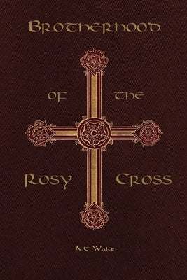 Brotherhood of the Rosy Cross by Waite, Arthur Edward