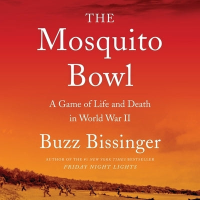 The Mosquito Bowl: A Game of Life and Death in World War II by Bissinger, Buzz