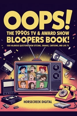 Oops! The 1990s TV & Award Show Bloopers Trivia Book: 1,000 Hilarious Questions from Sitcoms, Dramas, Cartoons, and Live TV by Digital, Horsecreek