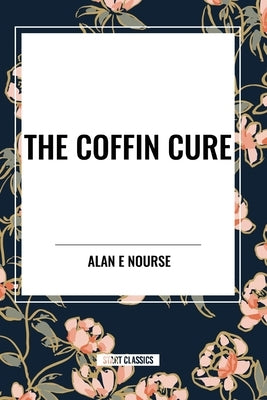 The Coffin Cure by Nourse, Alan E.