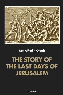 The story of the last days of Jerusalem: Illustrated by Church, Alfred J.