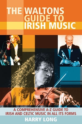 The Waltons Guide to Irish Music: A Comprehensive A-Z Guide to Irish and Celtic Music in All Its Form by Long, Harry