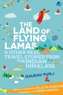 The Land of Flying Lamas & Other Real Travel Stories From the Indian Himalaya by Punj, Gaurav