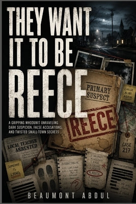 They want it to be Reece: A Gripping Whodunit Unraveling Dark Suspicion, False Accusations, And Twisted Small-Town Secrets by Abdul, Beaumont