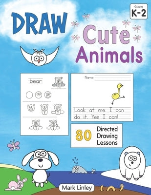 Draw Cute Animals: 80 Directed Drawing Lessons for the Primary Grades by Linley, Mark