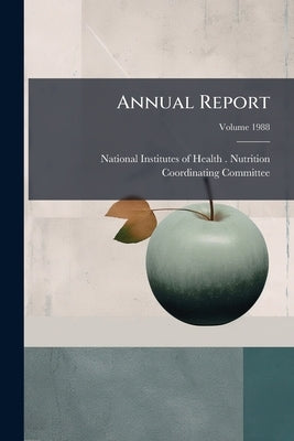 Annual Report: National Institutes of Health. Program in Biomedical and Behavioral Nutrition Research and Training; Volume 1988 by National Institutes of Health (U S. ). N