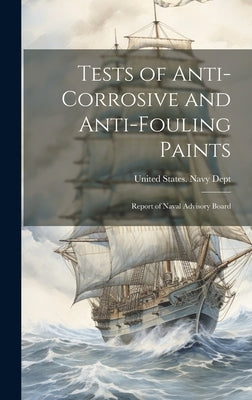Tests of Anti-Corrosive and Anti-Fouling Paints: Report of Naval Advisory Board by United States Navy Dept