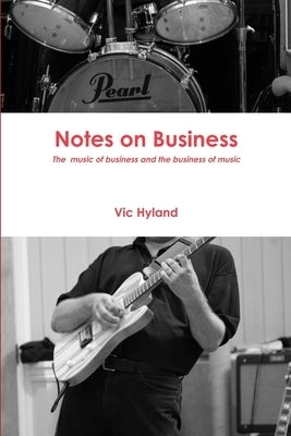 Notes on Business - The Business of Music and the Music of Business by Hyland, Vic