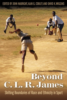 Beyond C. L. R. James: Shifting Boundaries of Race and Ethnicity in Sports by Nauright, John