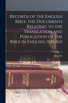 Records of the English Bible, the Documents Relating to the Translation and Publication of the Bible in English, 1525-1611 by Pollard, Alfred W. 1859-1944