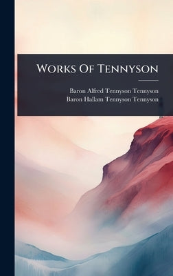 Works Of Tennyson by Baron Alfred Tennyson Tennyson