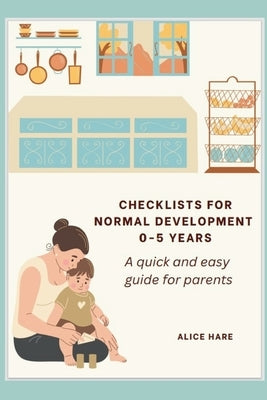 Checklist for Normal Development 0-5 years: A Quick and Easy Guide for Parents. by Hare, Alice