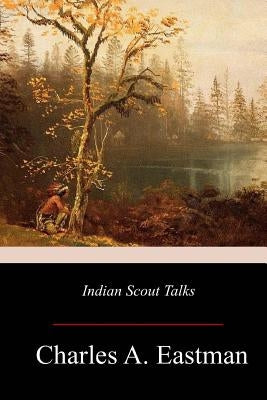 Indian Scout Talks by Eastman, Charles A.
