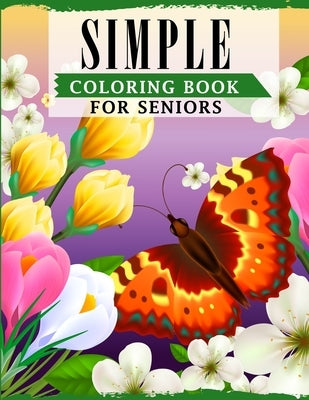 Simple Coloring Book For Seniors: A Fun Coloring Book For Seniors & Beginners Featuring Easy Large Designs For Relieving Stress & Relaxation by Publications, Ss