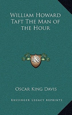 William Howard Taft The Man of the Hour by Davis, Oscar King