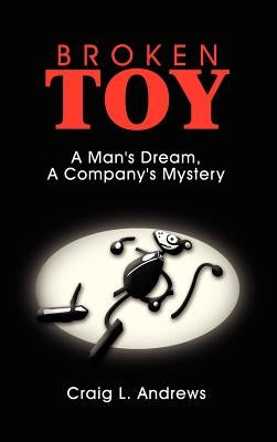 Broken Toy: A Man's Dream, A Company's Mystery by Andrews, Craig L.