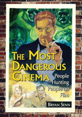 The Most Dangerous Cinema: People Hunting People on Film by Senn, Bryan
