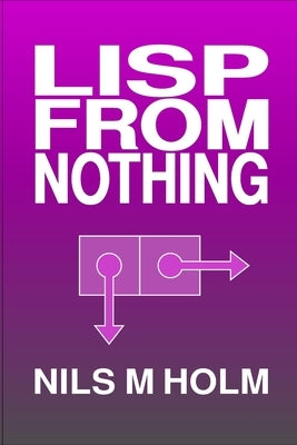 LISP From Nothing by Holm, Nils M.