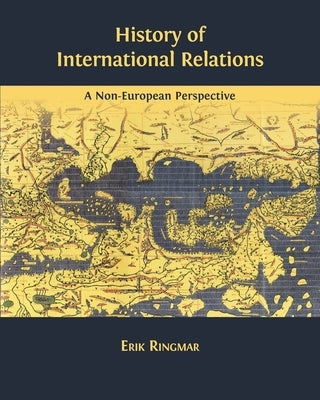 History of International Relations: A Non-European Perspective by Ringmar, Erik