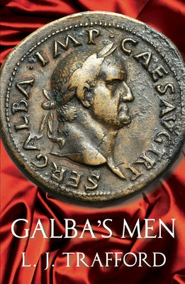 Galba's Men: The Four Emperors Series: Book II by Trafford, L. J.