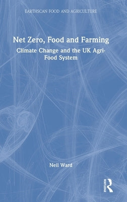 Net Zero, Food and Farming: Climate Change and the UK Agri-Food System by Ward, Neil