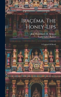 Iraçéma, The Honey-lips: A Legend Of Brazil by José Martiniano de Alencar