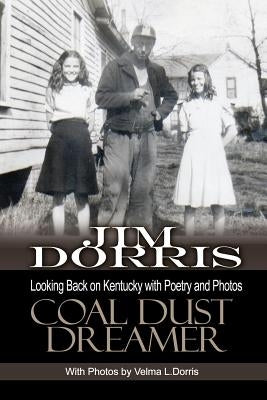 Coal Dust Dreamer: Looking Back on Kentucky with Poetry and Photos by Dorris, Jim