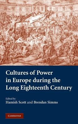 Cultures of Power in Europe During the Long Eighteenth Century by Scott, Hamish
