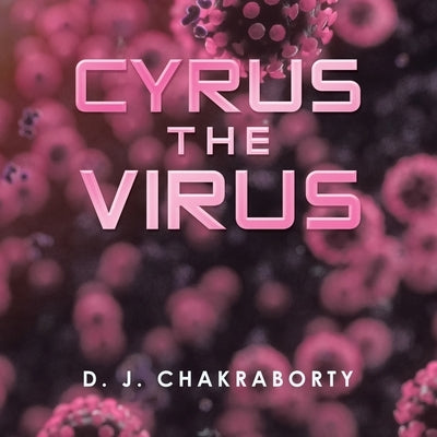 Cyrus the Virus by Chakraborty, D. J.