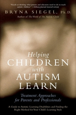 Helping Children with Autism Learn: Treatment Approaches for Parents and Professionals by Siegel, Bryna