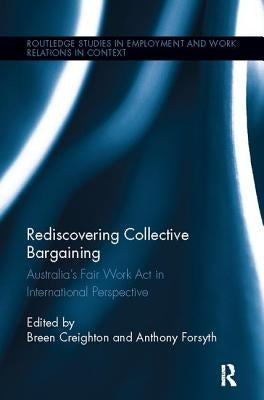 Rediscovering Collective Bargaining: Australia's Fair Work Act in International Perspective by Creighton, Breen