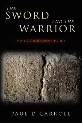 The Sword and the Warrior: Waiting on Fire by Carroll, Paul D.