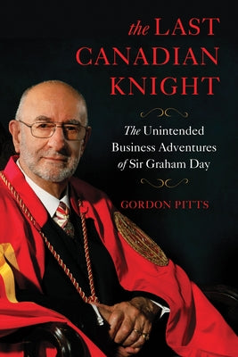 The Last Canadian Knight: The Unintended Business Adventures of Sir Graham Day by Pitts, Gordon