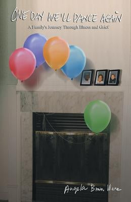 One Day We'll Dance Again: A Family's Journey Through Illness and Grief by Ware, Angela Brown