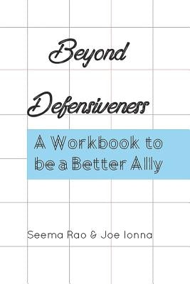 Beyond Defensiveness: A Workbook to be a Better Ally by Ionna, Joe