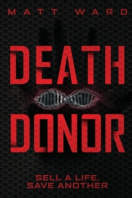 Death Donor: A Dystopian Sci-Fi Technothriller by Ward, Matt