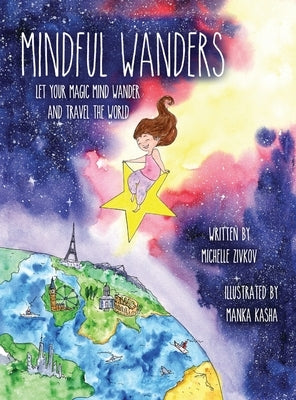 Mindful Wanders: Let Your Magic Mind Wander and Travel the World by Zivkov, Michelle