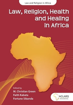 Law, Religion, Health and Healing in Africa by Green, M. Christian
