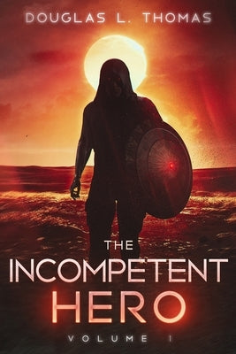 The Incompetent Hero: Volume 1 by Thomas, Douglas L.