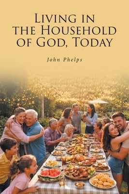 Living in the Household of GOD, Today by Phelps, John