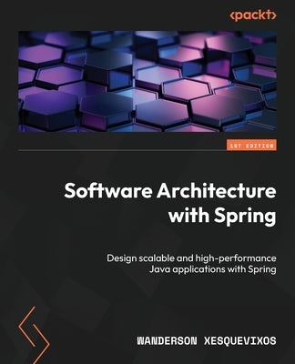 Software Architecture with Spring: Design scalable and high-performance Java applications with Spring by Xesquevixos, Wanderson