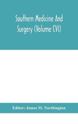 Southern medicine and surgery (Volume CVI) by M. Northington, James