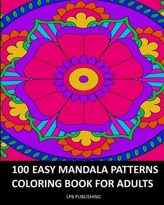 100 Easy Mandala Patterns: Coloring Book For Adults by Publishing, Lpb