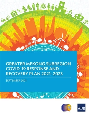 Greater Mekong Subregion COVID-19 Response and Recovery Plan 2021-2023 by Asian Development Bank