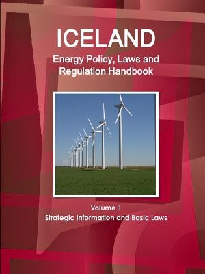 Iceland Energy Policy, Laws and Regulation Handbook Volume 1 Strategic Information and Basic Laws by Ibp, Inc