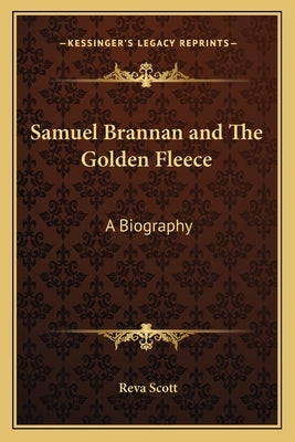 Samuel Brannan and the Golden Fleece: A Biography by Scott, Reva