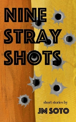 Nine Stray Shots by Soto, Jm