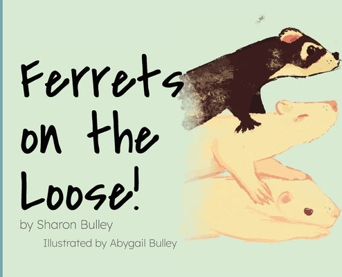 Ferrets on the Loose! by Bulley, Sharon