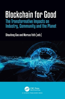 Blockchain for Good: The Transformative Impacts on Industry, Community and the Planet by Cao, Shoufeng
