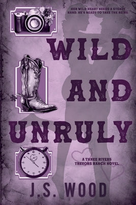 Wild and Unruly: A Contemporary Small Town Western Romance by Wood, J. S.